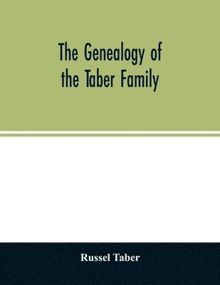 The genealogy of the Taber family 1