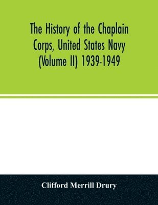 The history of the Chaplain Corps, United States Navy (Volume II) 1939-1949 1