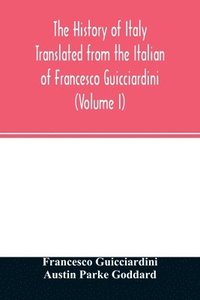 bokomslag The history of Italy Translated from the Italian of Francesco Guicciardini (Volume I)