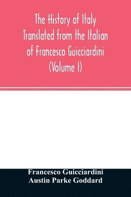 Francesco Guicciardini, Austin Parke Goddard - history of Italy Translated from the Italian of Francesco Guicciardini (Volume I), Häftad