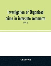 bokomslag Investigation of organized crime in interstate commerce. Hearings before a Special Committee to Investigate Organized Crime in Interstate Commerce, United States Senate, Eighty-first Congress, second