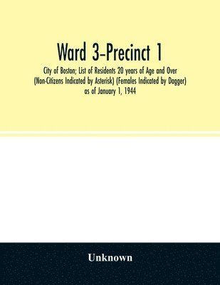 bokomslag Ward 3-Precinct 1; City of Boston; List of Residents 20 years of Age and Over (Non-Citizens Indicated by Asterisk) (Females Indicated by Dagger) as of January 1, 1944