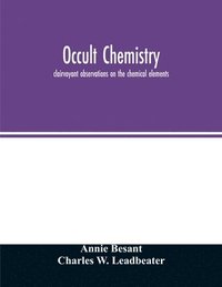 bokomslag Occult chemistry; clairvoyant observations on the chemical elements