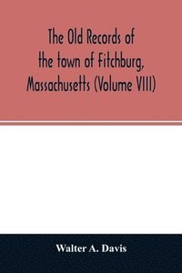 bokomslag old records of the town of Fitchburg, Massachusetts (Volume VIII)