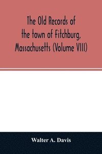 bokomslag The old records of the town of Fitchburg, Massachusetts (Volume VIII)