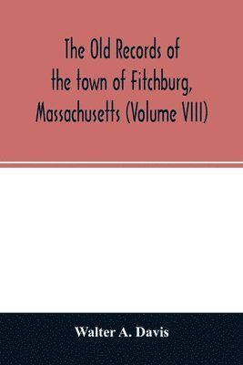 bokomslag old records of the town of Fitchburg, Massachusetts (Volume VIII)