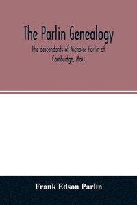 bokomslag Parlin genealogy. The descendants of Nicholas Parlin of Cambridge, Mass