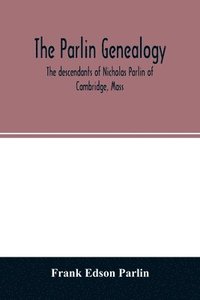 bokomslag The Parlin genealogy. The descendants of Nicholas Parlin of Cambridge, Mass
