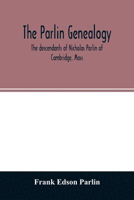 bokomslag The Parlin genealogy. The descendants of Nicholas Parlin of Cambridge, Mass