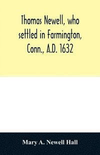 bokomslag Thomas Newell, who settled in Farmington, Conn., A.D. 1632. And his descendants. A genealogical table