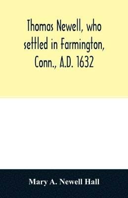 bokomslag Thomas Newell, who settled in Farmington, Conn., A.D. 1632. And his descendants. A genealogical table