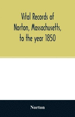 Norton - Vital records of Norton, Massachusetts, to the year 1850, Häftad