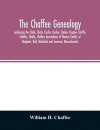 bokomslag Chaffee genealogy, embracing the Chafe, Chafy, Chafie, Chafey, Chafee, Chaphe, Chaffie, Chaffey, Chaffe, Chaffee descendants of Thomas Chaffe, of Hingham, Hull, Rehoboth and Swansea, Massachusetts;...