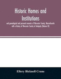 bokomslag Historic homes and institutions and genealogical and personal memoirs of Worcester County, Massachusetts