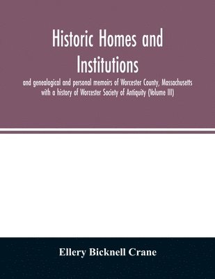 bokomslag Historic homes and institutions and genealogical and personal memoirs of Worcester County, Massachusetts