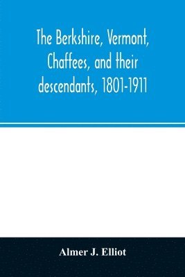 Almer J Elliot, Almer J. Elliot - Berkshire, Vermont, Chaffees, and their descendants, 1801-1911. A short biography of Comfort Chaffee and his wife, Lucy Stow, early settlers of Berkshire, with a full record of their descendants for six generations, and also an account of the ancestry of C, Häftad