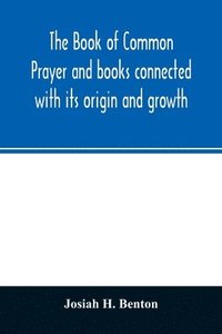 bokomslag The Book of common prayer and books connected with its origin and growth