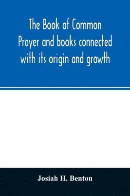 bokomslag The Book of common prayer and books connected with its origin and growth