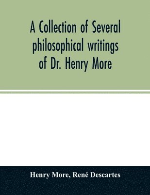 A collection of several philosophical writings of Dr. Henry More 1
