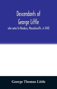 bokomslag Descendants of George Little, who came to Newbury, Massachusetts, in 1640