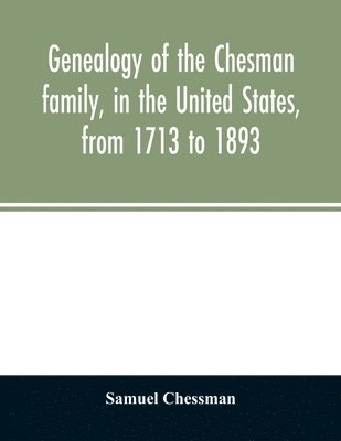 Genealogy of the Chesman family, in the United States, from 1713 to 1893 1
