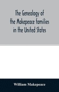 bokomslag The genealogy of the Makepeace families in the United States