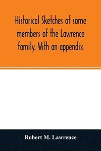 bokomslag Historical sketches of some members of the Lawrence family. With an appendix