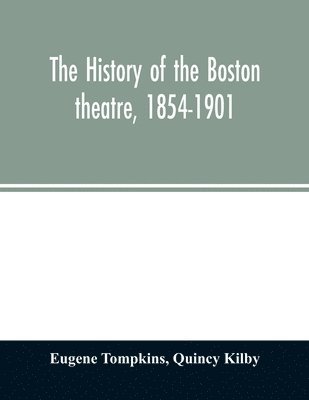 bokomslag The history of the Boston theatre, 1854-1901