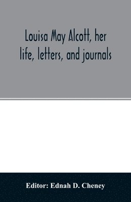 Ednah D Cheney - Louisa May Alcott, her life, letters, and journals, Häftad
