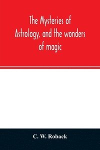 bokomslag The mysteries of astrology, and the wonders of magic