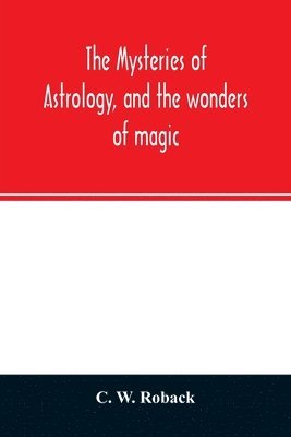 The mysteries of astrology, and the wonders of magic 1