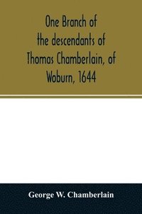 bokomslag One branch of the descendants of Thomas Chamberlain, of Woburn, 1644