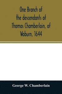 bokomslag One branch of the descendants of Thomas Chamberlain, of Woburn, 1644