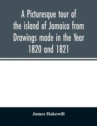 bokomslag A picturesque tour of the island of Jamaica from Drawings made in the Year 1820 and 1821