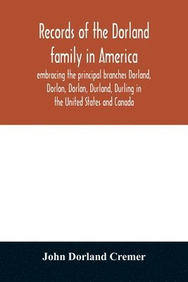 bokomslag Records of the Dorland family in America embracing the principal branches Dorland, Dorlon, Dorlan, Durland, Durling in the United States and Canada, sprung from Jan Gerreste Dorlandt, Holland