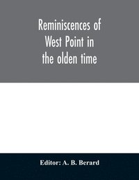 bokomslag Reminiscences of West Point in the olden time. Derived from various sources, and register of graduates of the United States Military Academy Corrected to September 1st, 1886