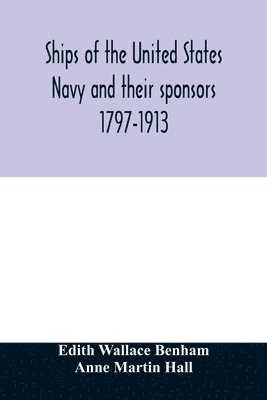 Ships of the United States Navy and their sponsors 1797-1913 1