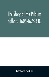 bokomslag The story of the Pilgrim fathers, 1606-1623 A.D.
