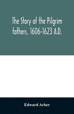 bokomslag story of the Pilgrim fathers, 1606-1623 A.D.