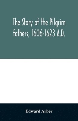 bokomslag The story of the Pilgrim fathers, 1606-1623 A.D.