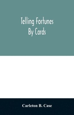 bokomslag Telling fortunes by cards; a symposium of the several ancient and modern methods as practiced by Arab seers and sibyls and the Romany Gypsies
