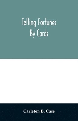 bokomslag Telling fortunes by cards; a symposium of the several ancient and modern methods as practiced by Arab seers and sibyls and the Romany Gypsies