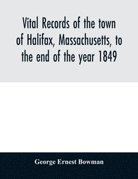 bokomslag Vital records of the town of Halifax, Massachusetts, to the end of the year 1849
