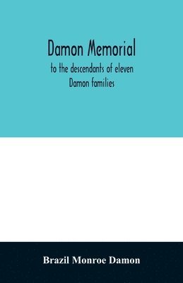 bokomslag Damon memorial; to the descendants of eleven Damon families, who were children of Samuel Damon, who came from Scituate Massachusetts, to spring field Vermont, in 1793 this little Volume is most