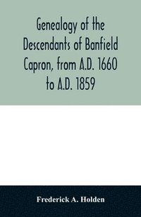 bokomslag Genealogy of the descendants of Banfield Capron, from A.D. 1660 to A.D. 1859