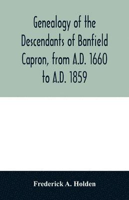 bokomslag Genealogy of the descendants of Banfield Capron, from A.D. 1660 to A.D. 1859