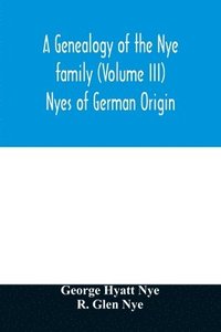 bokomslag A genealogy of the Nye family (Volume III) Nyes of German Origin