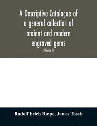 bokomslag descriptive catalogue of a general collection of ancient and modern engraved gems, cameos as well as intaglios