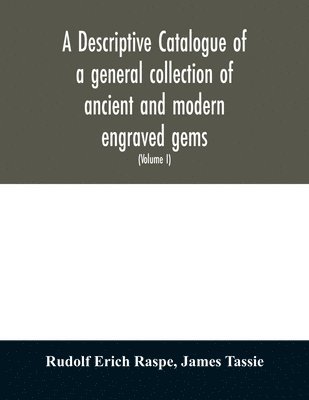 bokomslag A descriptive catalogue of a general collection of ancient and modern engraved gems, cameos as well as intaglios