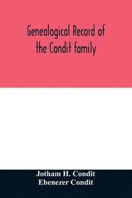 bokomslag Genealogical record of the Condit family, descendants of John Conditt, a native of Great Britain, who settled in Newark, N.J., 1678 to 1885